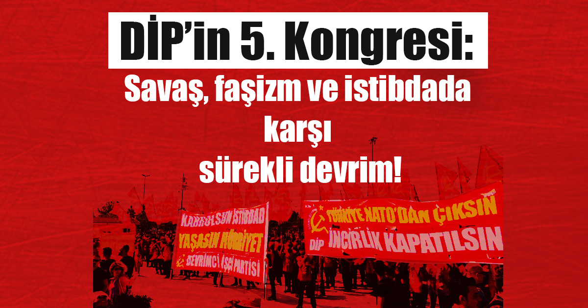 DİP'in 5. Kongresi: Savaş, faşizm ve istibdada karşı sürekli devrim!