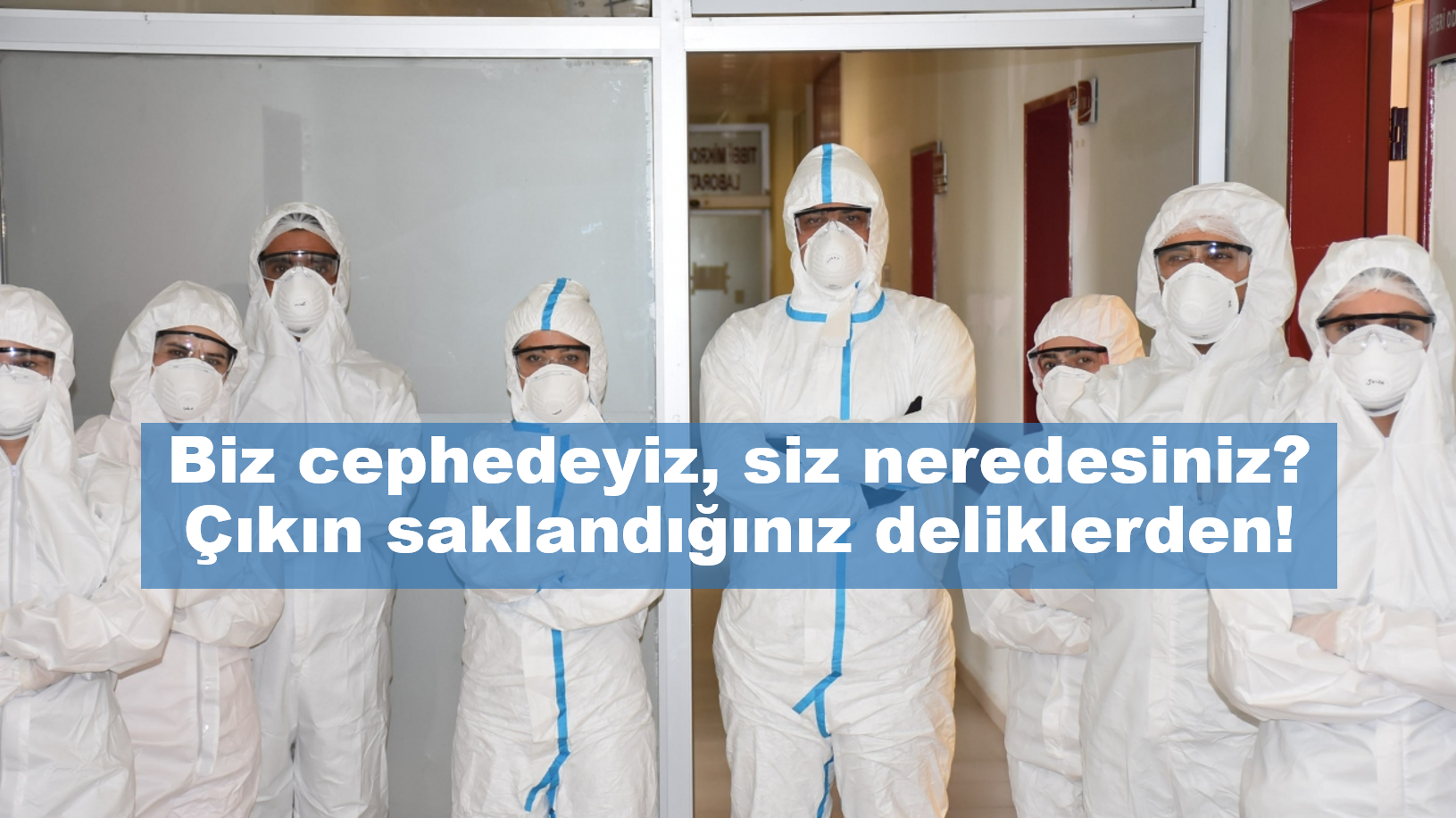 Biz, hep yok saydığınız hemşire, asistan doktor, tıp öğrencisi, tekniker, temizlikçi, sekreter ve tüm sağlık neferleri buradayız! Biz cephedeyiz, siz neredesiniz? Çıkın saklandığınız deliklerden!