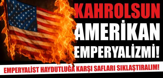 Başyazı: Uyanın! Amerikan haydutları okyanusun ötesinde değil içimizde!
