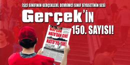 İşçi sınıfının gerçekleri, devrimci sınıf siyasetinin sesi, Gerçek’in 150. sayısı! 