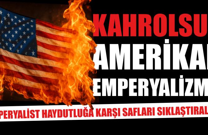 Başyazı: Uyanın! Amerikan haydutları okyanusun ötesinde değil içimizde!