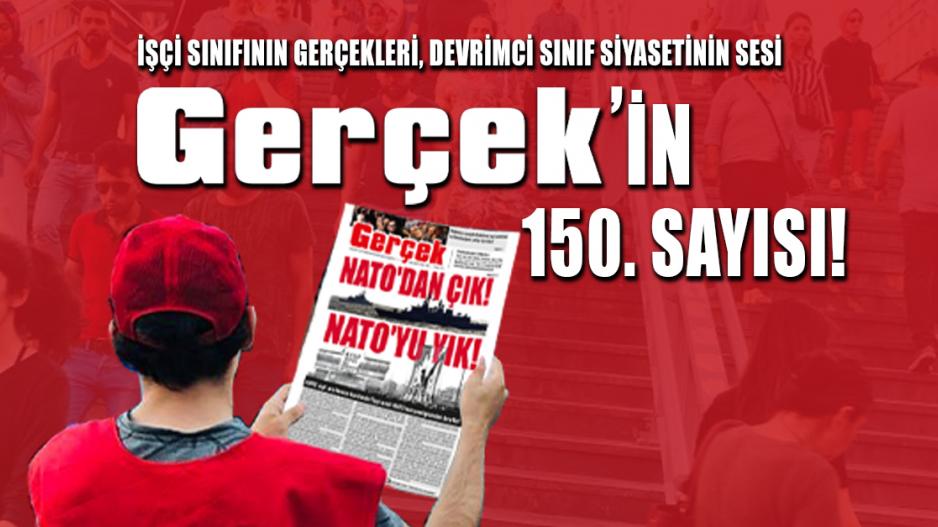 İşçi sınıfının gerçekleri, devrimci sınıf siyasetinin sesi, Gerçek’in 150. sayısı!