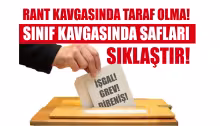 Başyazı: Rant kavgasına oy yok! Düzen siyasetinde oyalanmak yok! Sermayenin saldırısına karşı örgütlenme ve mücadele seferberliği var!