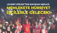 Levent Dölek'in Silivri'den bayram mesajı: Memlekete hürriyet işçilerle gelecek!